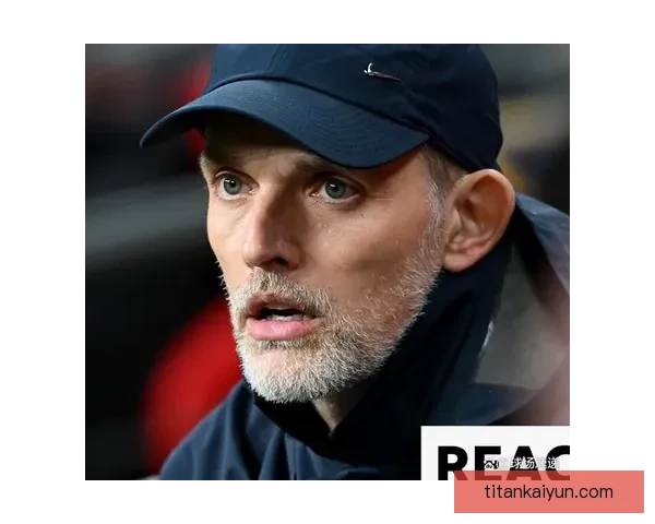 图赫尔防守端提升点逐渐显现，球队竞争力增强值得关注